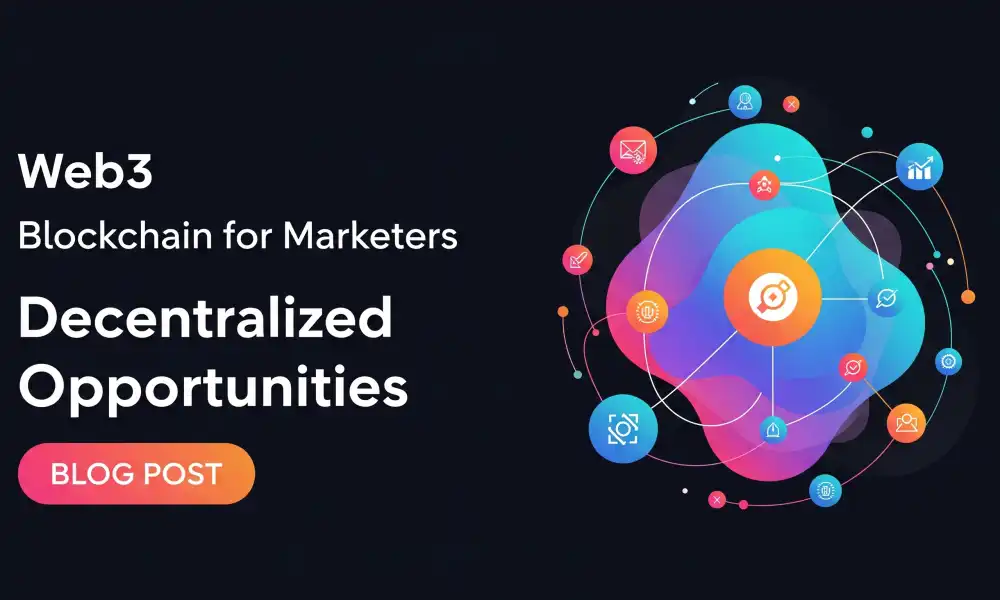 Web3 and Blockchain for Marketers: Decentralized Opportunities in 2025
