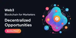 Web3 and Blockchain for Marketers: Decentralized Opportunities in 2025